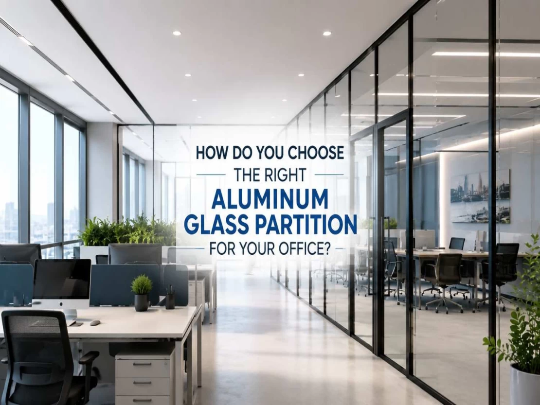 How Do You Choose The Right Aluminum Glass Partition For Your Office?